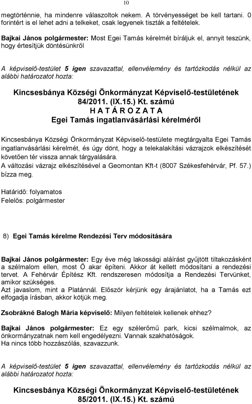 számú Egei Tamás ingatlanvásárlási kérelméről Kincsesbánya Községi Önkormányzat Képviselő-testülete megtárgyalta Egei Tamás ingatlanvásárlási kérelmét, és úgy dönt, hogy a telekalakítási vázrajzok
