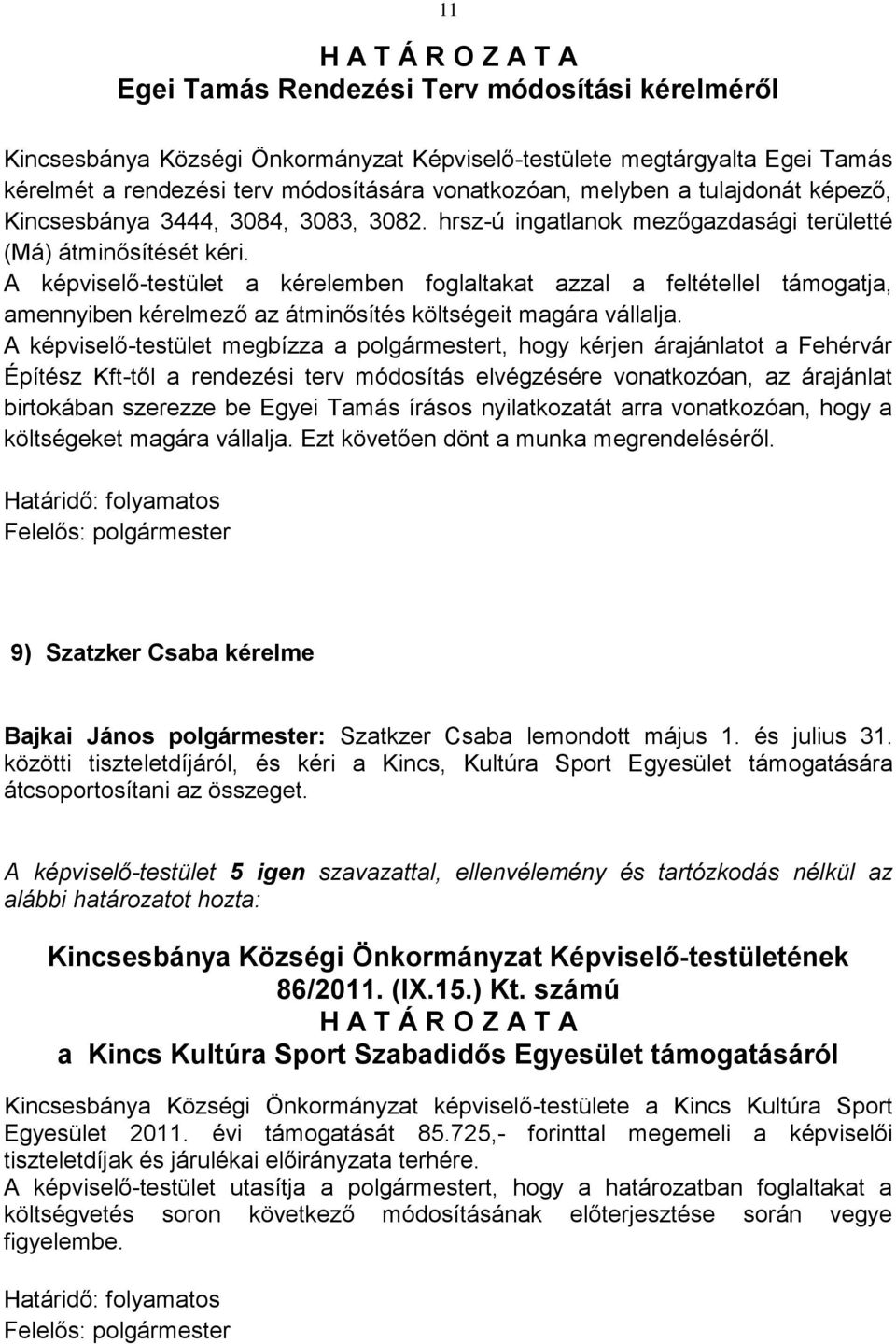 A képviselő-testület a kérelemben foglaltakat azzal a feltétellel támogatja, amennyiben kérelmező az átminősítés költségeit magára vállalja.