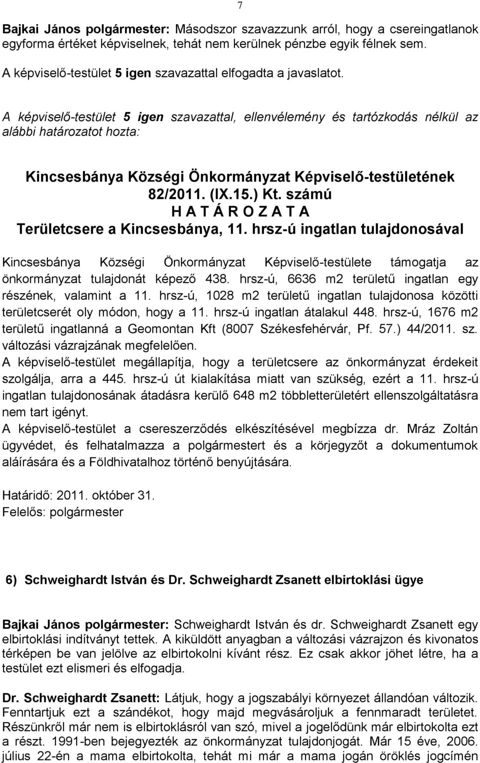 hrsz-ú ingatlan tulajdonosával Kincsesbánya Községi Önkormányzat Képviselő-testülete támogatja az önkormányzat tulajdonát képező 438. hrsz-ú, 6636 m2 területű ingatlan egy részének, valamint a 11.