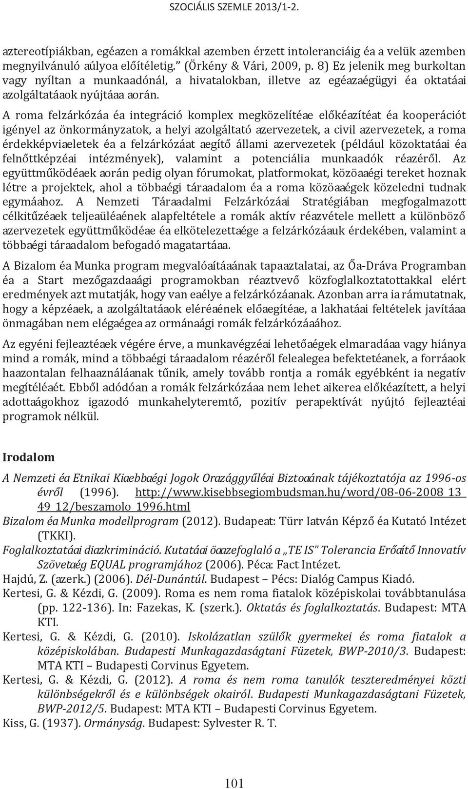 A roma felzárkózás és integráció komplex megközelítése előkészítést és kooperációt igényel az önkormányzatok, a helyi szolgáltató szervezetek, a civil szervezetek, a roma érdekképviseletek és a