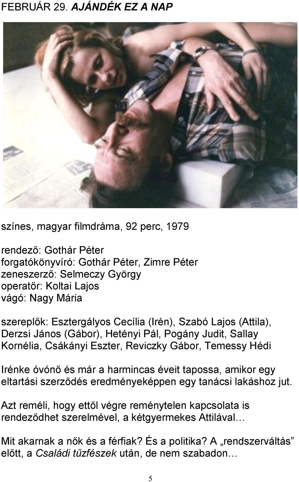 Nagy Mária szereplők: Esztergályos Cecília (Irén), Szabó Lajos (Attila), Derzsi János (Gábor), Hetényi Pál, Pogány Judit, Sallay Kornélia, Csákányi Eszter, Reviczky Gábor,