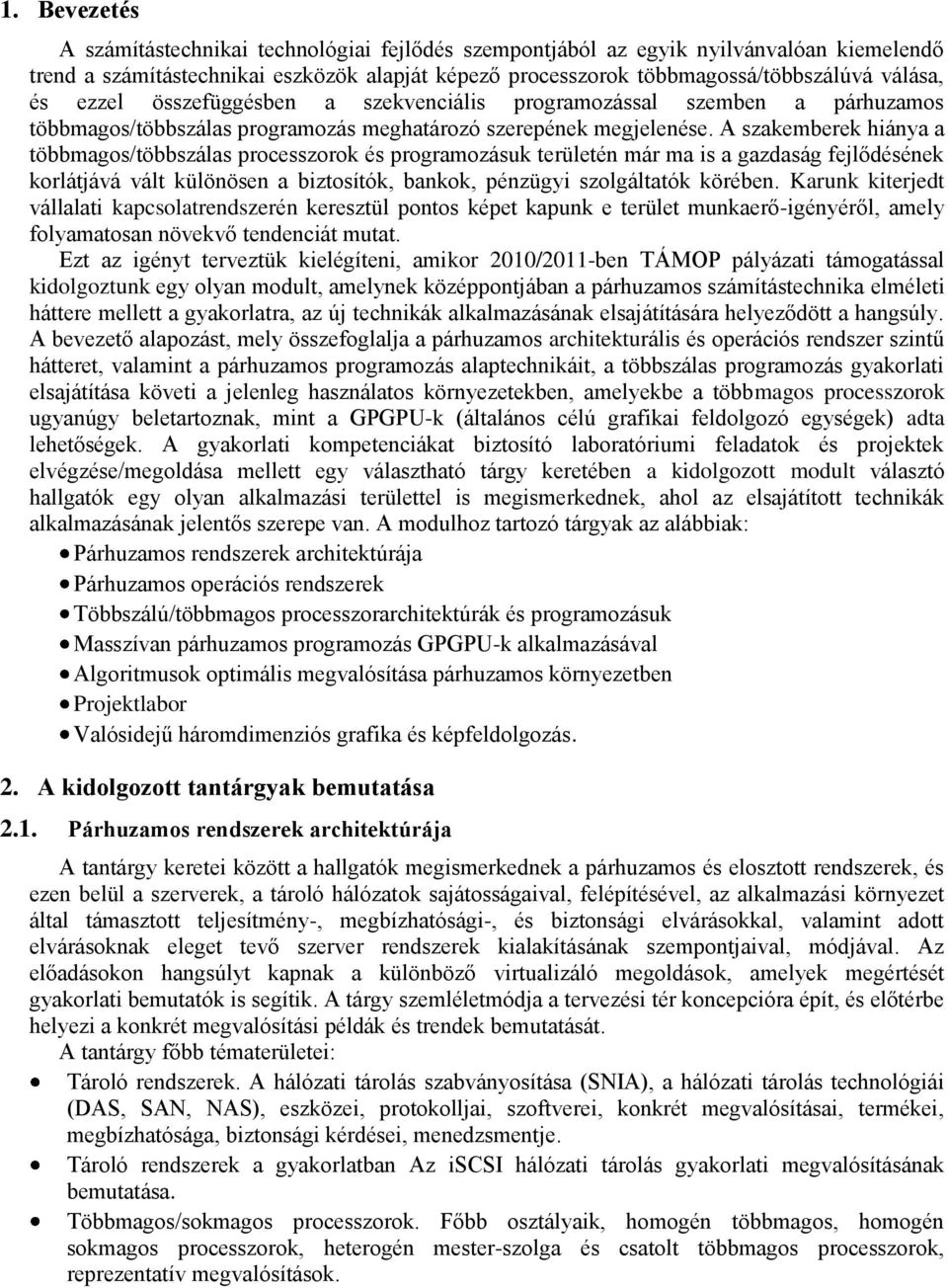 A szakemberek hiánya a többmagos/többszálas processzorok és programozásuk területén már ma is a gazdaság fejlődésének korlátjává vált különösen a biztosítók, bankok, pénzügyi szolgáltatók körében.
