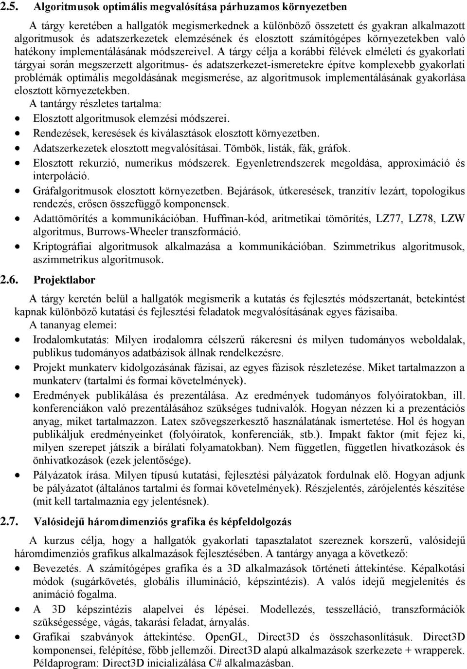 A tárgy célja a korábbi félévek elméleti és gyakorlati tárgyai során megszerzett algoritmus- és adatszerkezet-ismeretekre építve komplexebb gyakorlati problémák optimális megoldásának megismerése, az