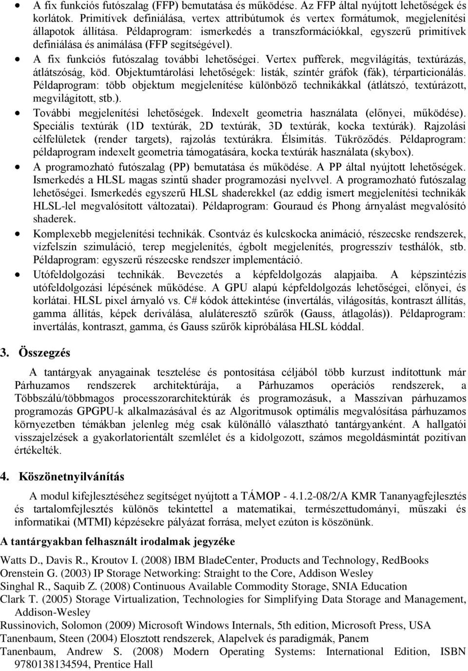 Példaprogram: ismerkedés a transzformációkkal, egyszerű primitívek definiálása és animálása (FFP segítségével). A fix funkciós futószalag további lehetőségei.