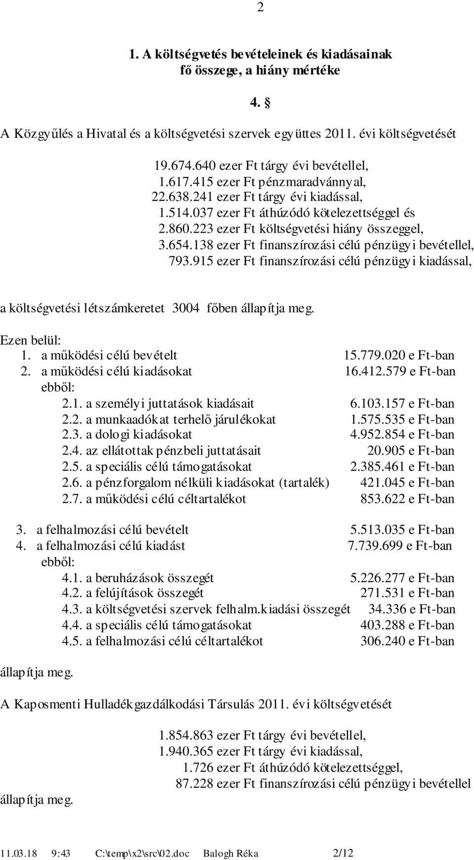 ezer Ft finanszírozási célú pénzügyi kiadással, a költségvetési létszámkeretet főben állapítja meg. Ezen belül:. a működési célú bevételt.. e Ft-ban. a működési célú kiadásokat.. e Ft-ban ebből:.