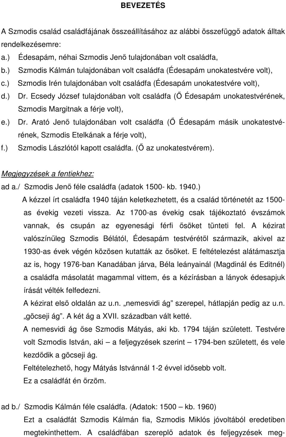 Ecsedy József tulajdonában volt családfa (İ Édesapám unokatestvérének, Szmodis Margitnak a férje volt), e.) Dr.