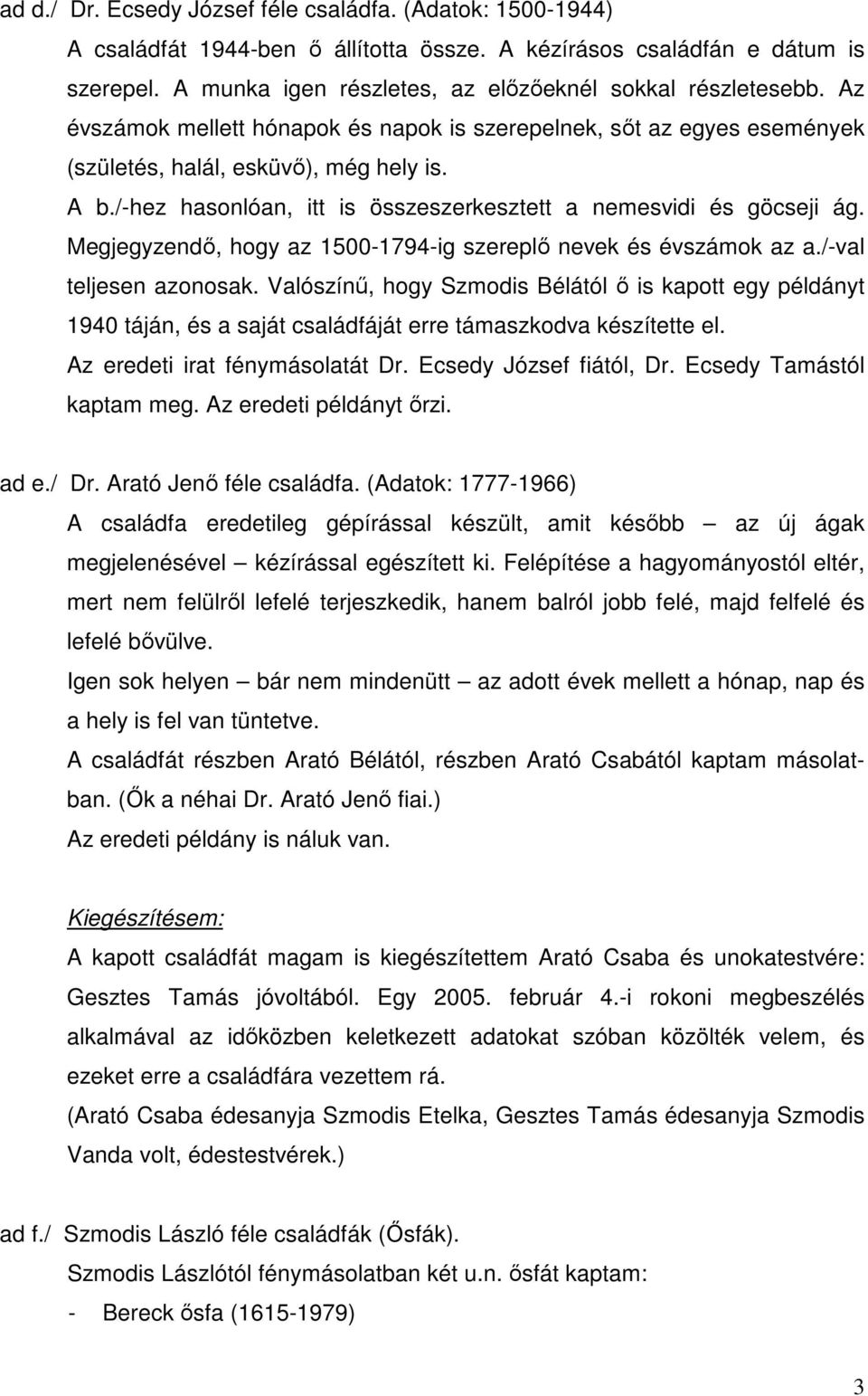 /-hez hasonlóan, itt is összeszerkesztett a nemesvidi és göcseji ág. Megjegyzendı, hogy az 1500-1794-ig szereplı nevek és évszámok az a./-val teljesen azonosak.