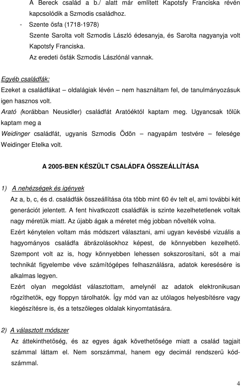 Egyéb családfák: Ezeket a családfákat oldalágiak lévén nem használtam fel, de tanulmányozásuk igen hasznos volt. Arató (korábban Neusidler) családfát Aratóéktól kaptam meg.