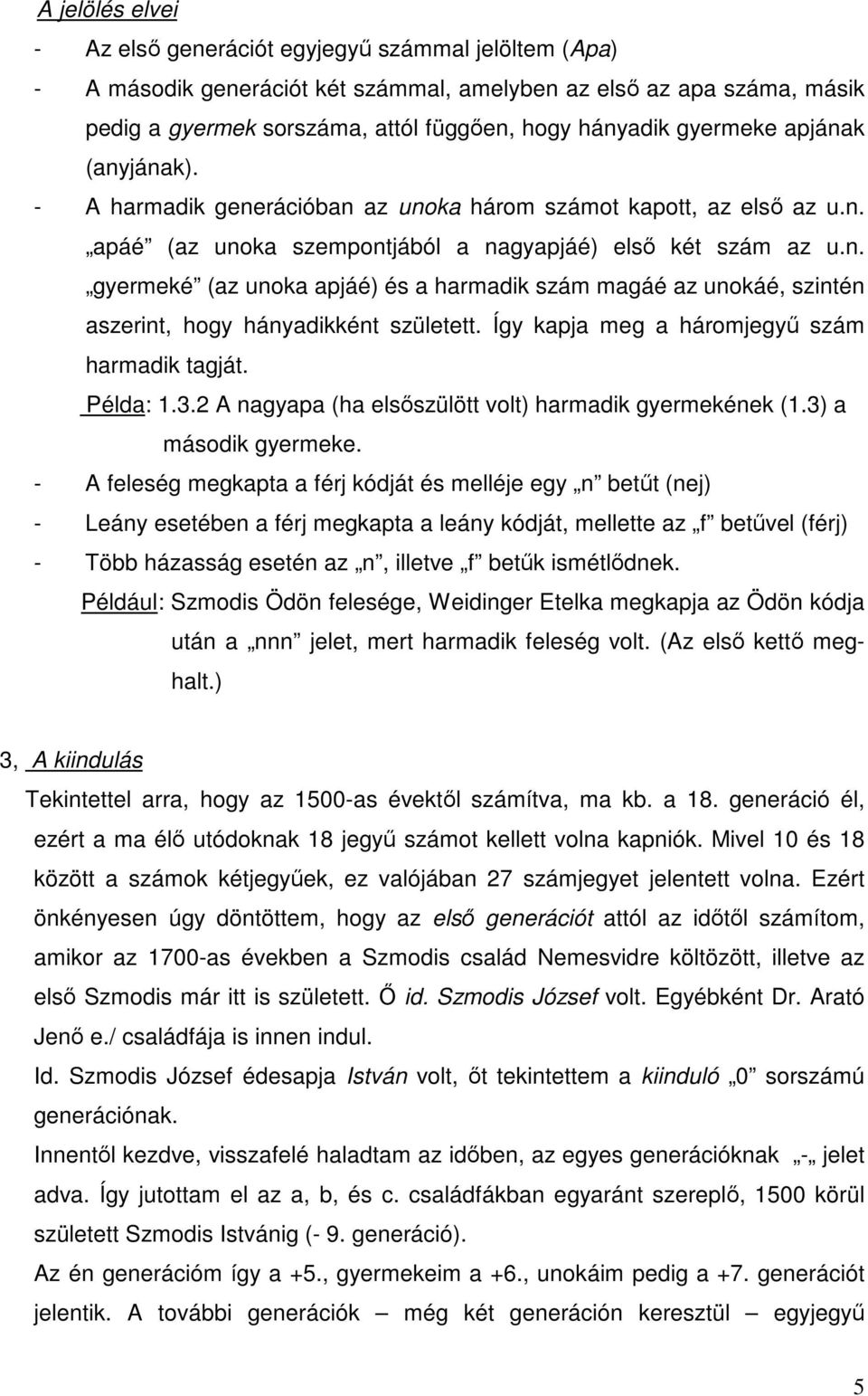 Így kapja meg a háromjegyő szám harmadik tagját. Példa: 1.3.2 A nagyapa (ha elsıszülött volt) harmadik gyermekének (1.3) a második gyermeke.