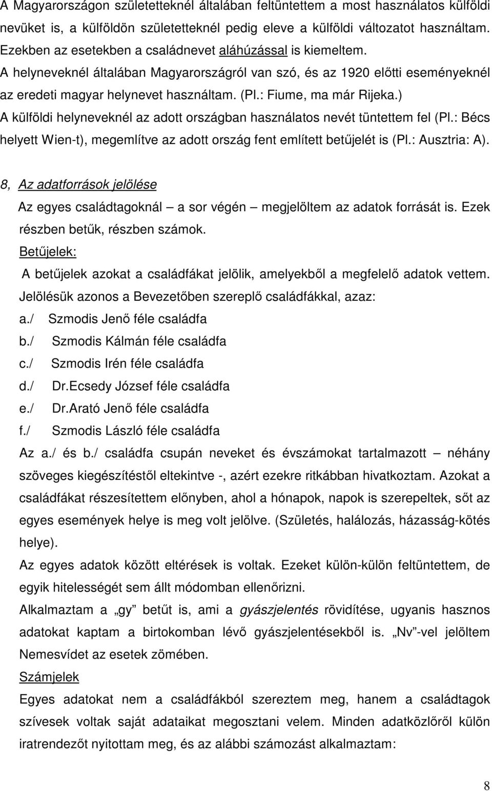 : Fiume, ma már Rijeka.) A külföldi helyneveknél az adott országban használatos nevét tüntettem fel (Pl.: Bécs helyett Wien-t), megemlítve az adott ország fent említett betőjelét is (Pl.