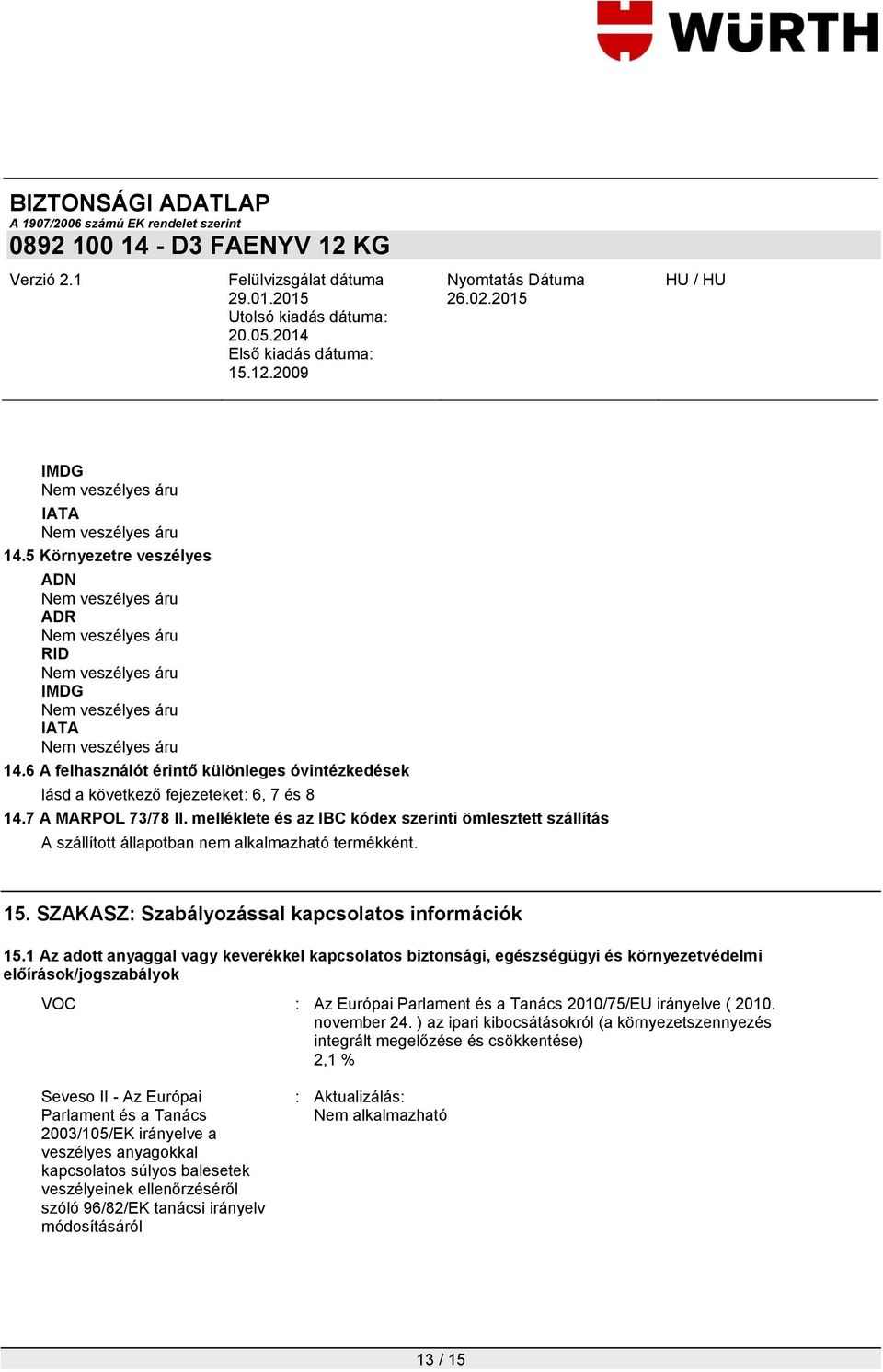 1 Az adott anyaggal vagy keverékkel kapcsolatos biztonsági, egészségügyi és környezetvédelmi előírások/jogszabályok VOC : Az Európai Parlament és a Tanács 2010/75/EU irányelve ( 2010. november 24.