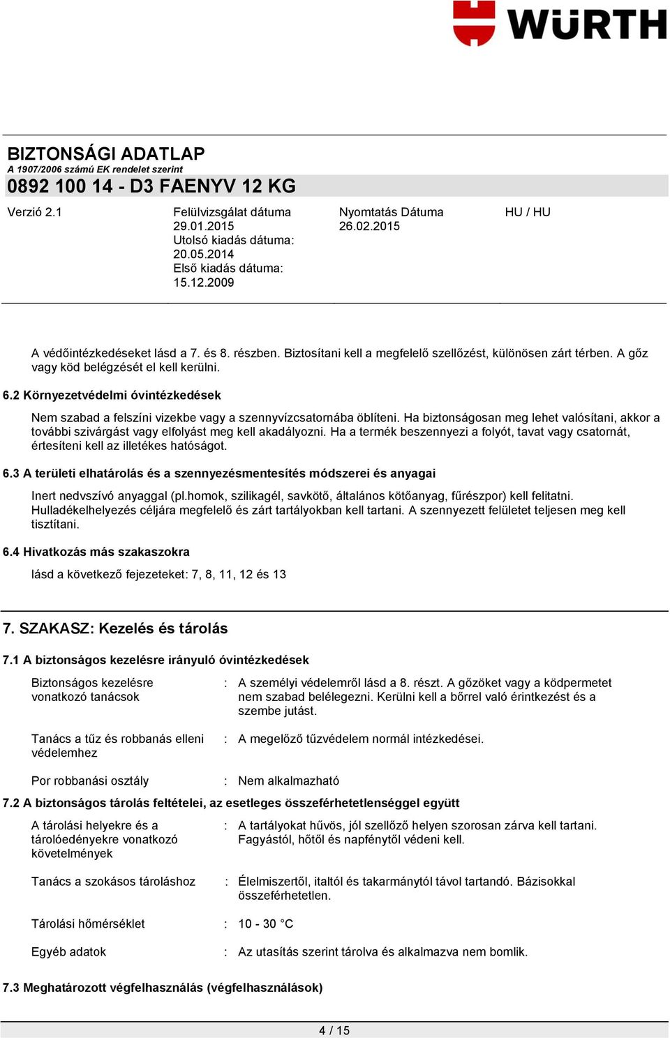 Ha biztonságosan meg lehet valósítani, akkor a további szivárgást vagy elfolyást meg kell akadályozni. Ha a termék beszennyezi a folyót, tavat vagy csatornát, értesíteni kell az illetékes hatóságot.