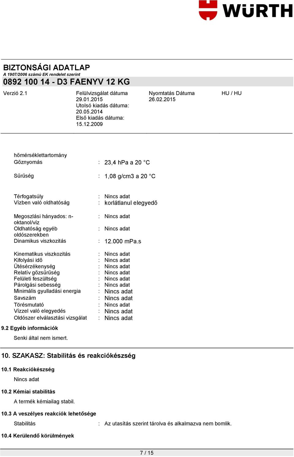 Vízzel való elegyedés Oldószer elválasztási vizsgálat 9.2 Egyéb információk Senki által nem ismert. : korlátlanul elegyedő : 12.000 mpa.s 10. SZAKASZ: Stabilitás és reakciókészség 10.