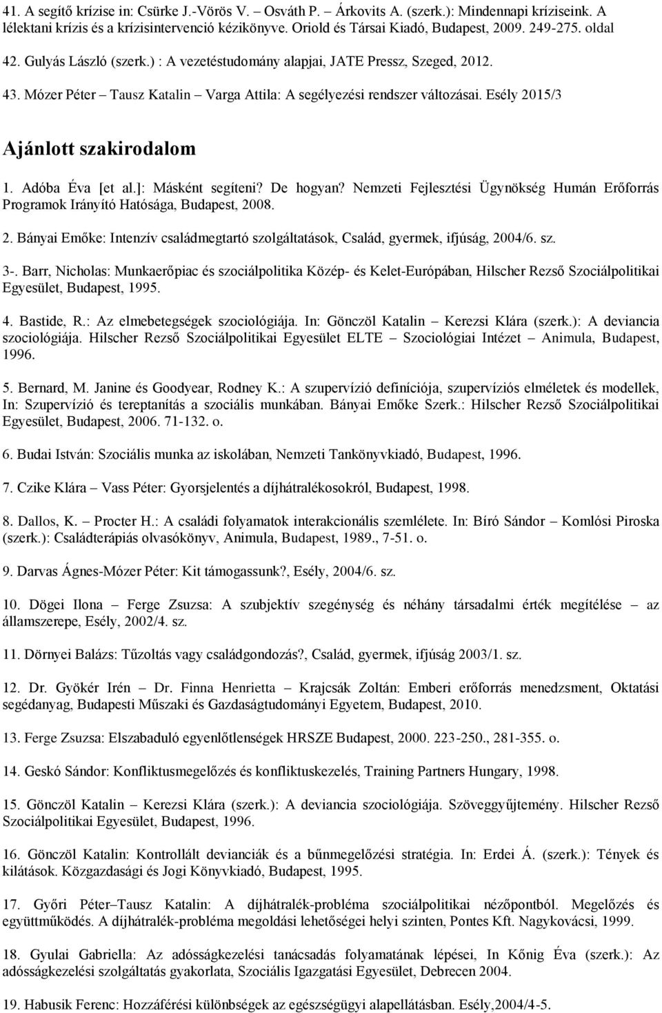 Esély 2015/3 Ajánlott szakirodalom 1. Adóba Éva [et al.]: Másként segíteni? De hogyan? Nemzeti Fejlesztési Ügynökség Humán Erőforrás Programok Irányító Hatósága, Budapest, 2008. 2. Bányai Emőke: Intenzív családmegtartó szolgáltatások, Család, gyermek, ifjúság, 2004/6.