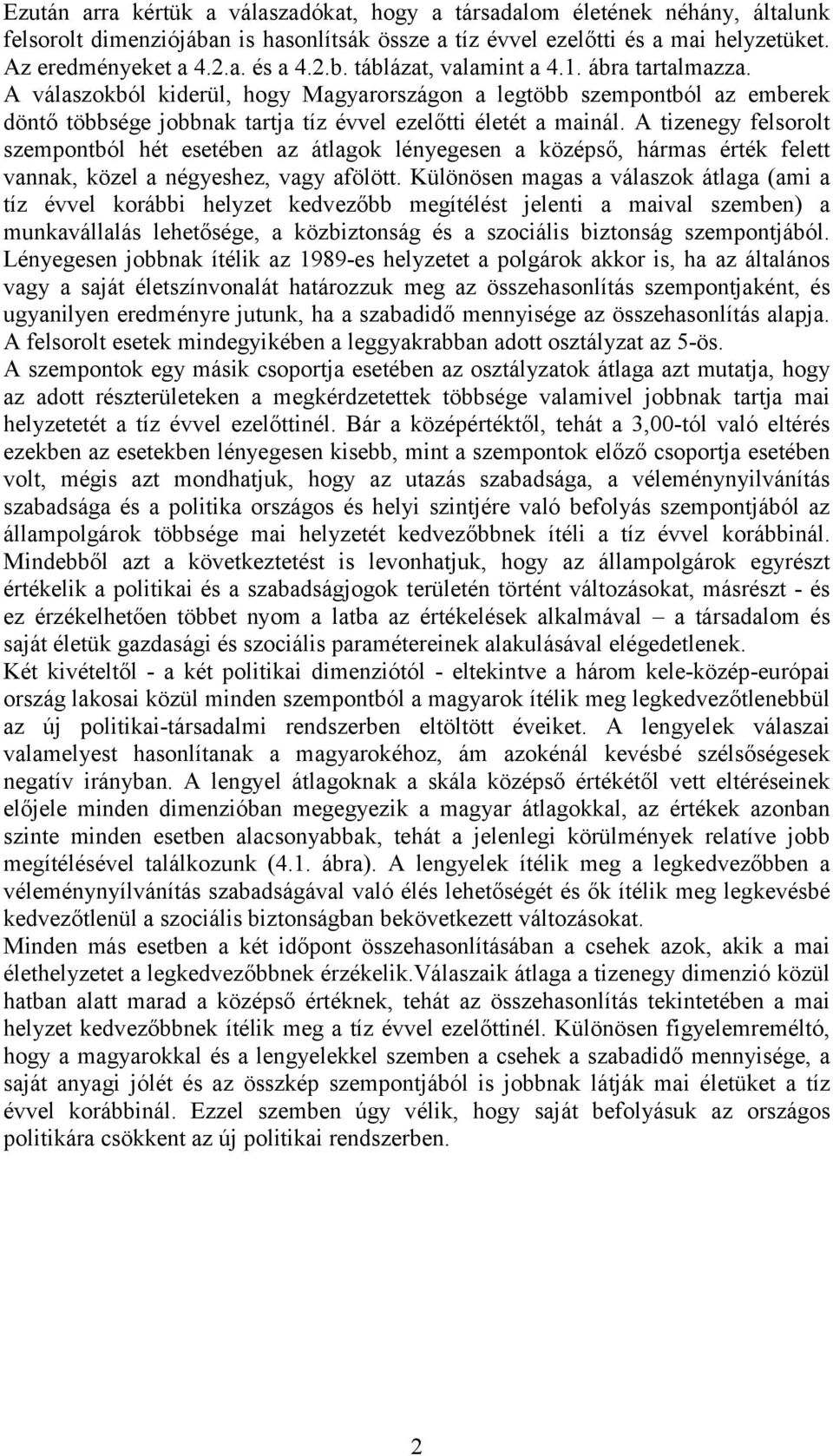 A tizenegy felsorolt szempontból hét esetében az átlagok lényegesen a középső, hármas érték felett vannak, közel a négyeshez, vagy afölött.