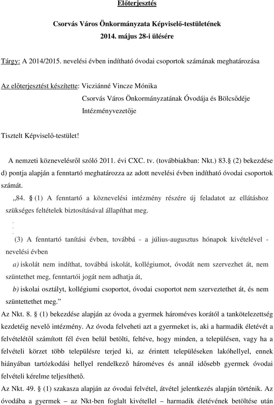 A nemzeti köznevelésről szóló 2011 évi CXC tv (továbbiakban: Nkt) 83 (2) bekezdése d) pontja alapján a fenntartó meghatározza az adott nevelési évben indítható óvodai csoportok számát 84 (1) A