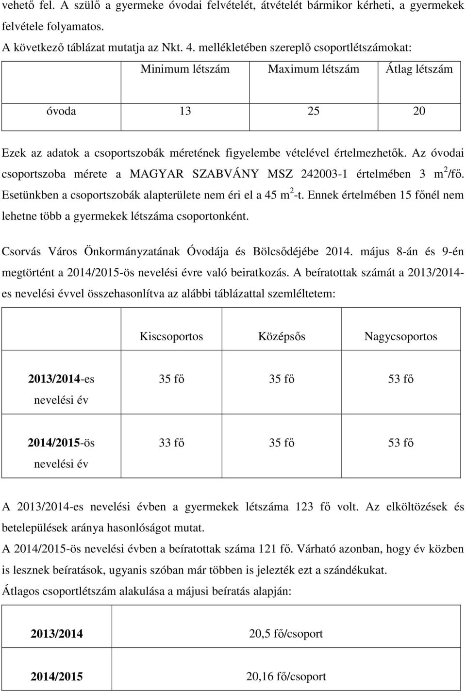 értelmében 3 m 2 /fő Esetünkben a csoportszobák alapterülete nem éri el a 45 m 2 -t Ennek értelmében 15 főnél nem lehetne több a gyermekek létszáma csoportonként Csorvás Város Önkormányzatának