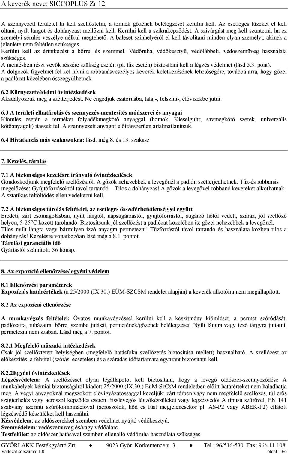 Kerülni kell az érintkezést a bőrrel és szemmel. Védőruha, védőkesztyű, védőlábbeli, védőszemüveg használata szükséges. A mentésben részt vevők részére szükség esetén (pl.