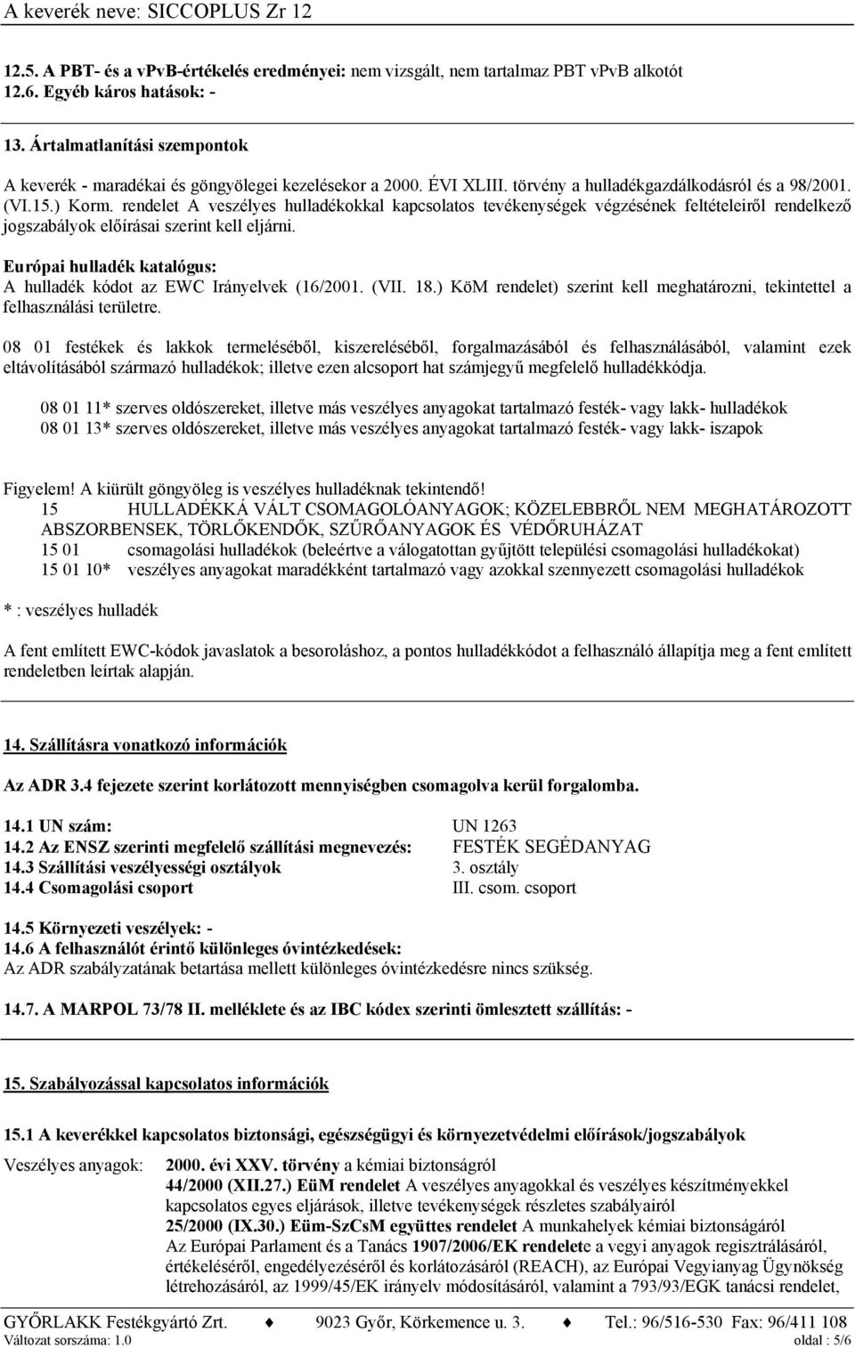 rendelet A veszélyes hulladékokkal kapcsolatos tevékenységek végzésének feltételeiről rendelkező jogszabályok előírásai szerint kell eljárni.