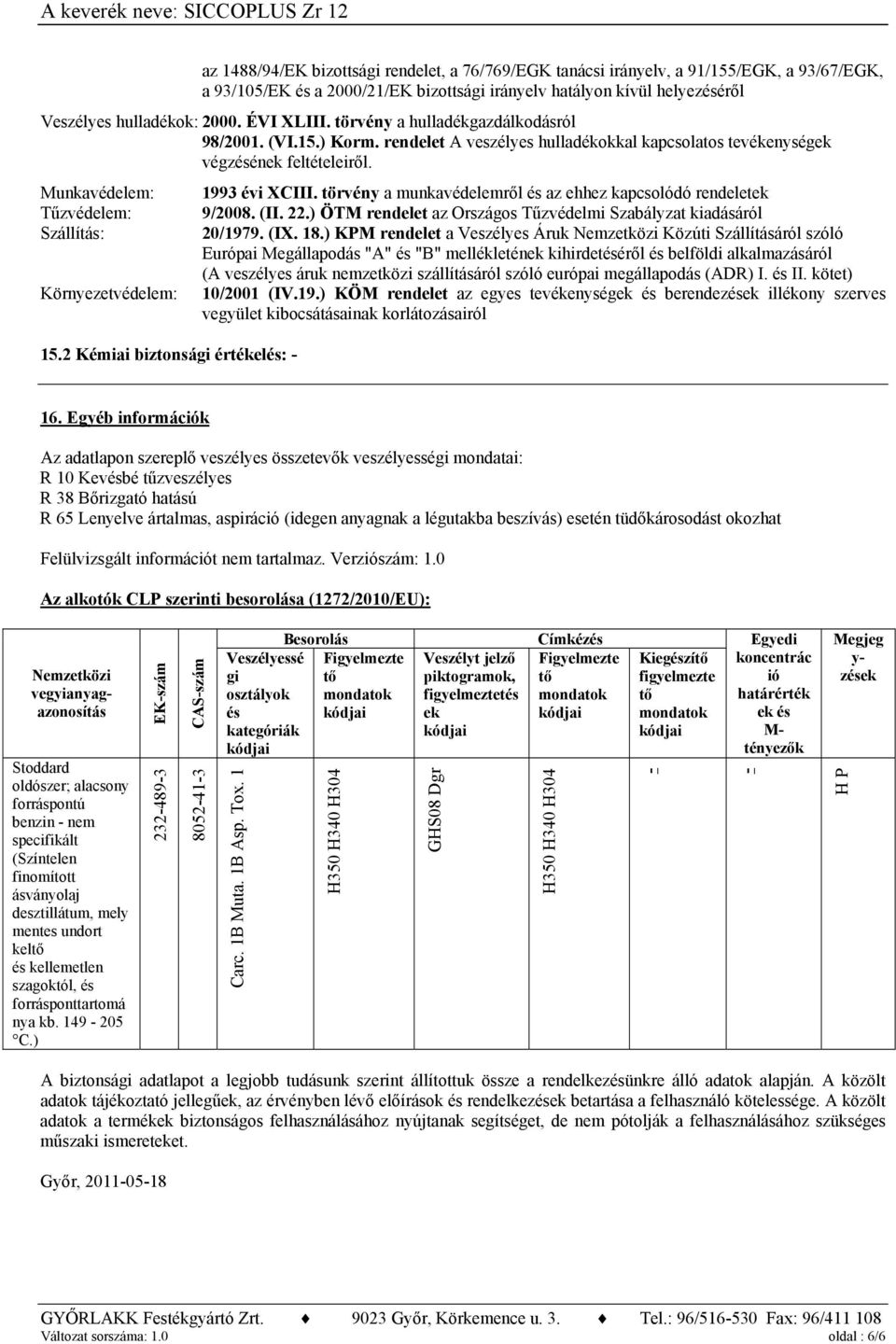 törvény a munkavédelemről és az ehhez kapcsolódó rendeletek Tűzvédelem: Szállítás: Környezetvédelem: 15.2 Kémiai biztonsági értékelés: - 9/2008. (II. 22.