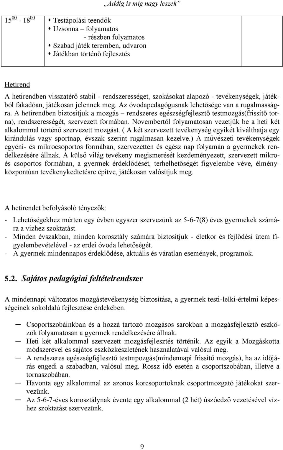 A hetirendben biztosítjuk a mozgás rendszeres egészségfejlesztő testmozgás(frissítő torna), rendszerességét, szervezett formában.