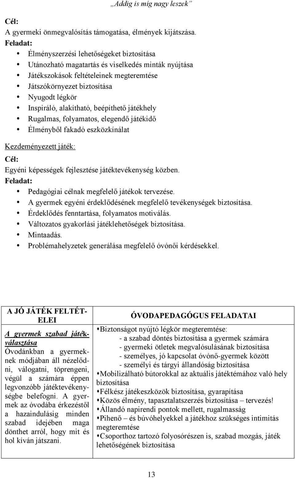 alakítható, beépíthető játékhely Rugalmas, folyamatos, elegendő játékidő Élményből fakadó eszközkínálat Kezdeményezett játék: Cél: Egyéni képességek fejlesztése játéktevékenység közben.