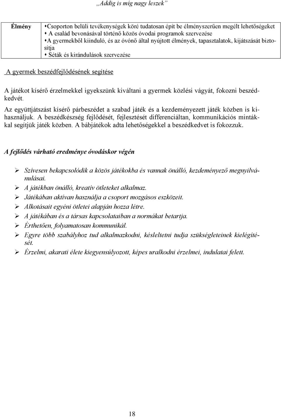 vágyát, fokozni beszédkedvét. Az együttjátszást kísérő párbeszédet a szabad játék és a kezdeményezett játék közben is kihasználjuk.