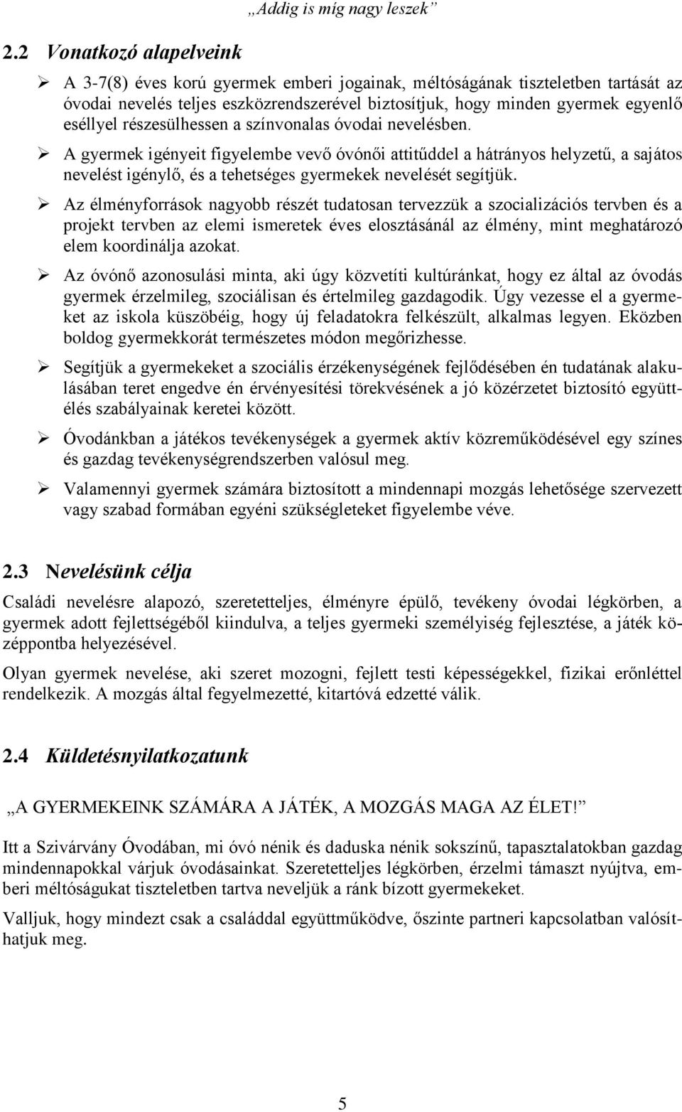 A gyermek igényeit figyelembe vevő óvónői attitűddel a hátrányos helyzetű, a sajátos nevelést igénylő, és a tehetséges gyermekek nevelését segítjük.