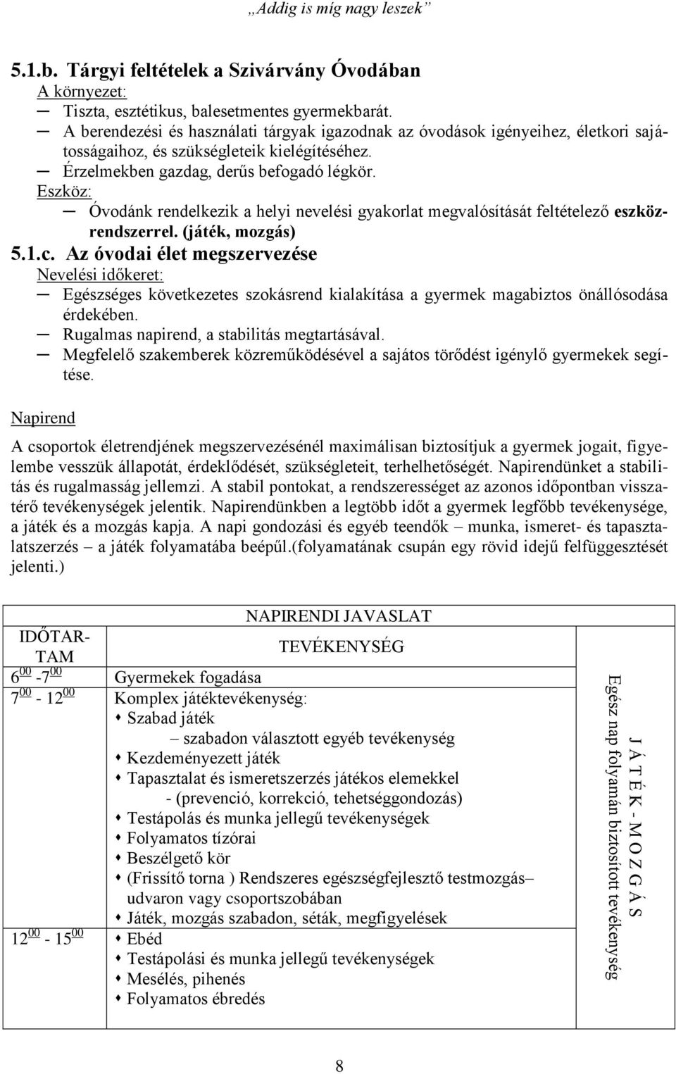 Eszköz: Óvodánk rendelkezik a helyi nevelési gyakorlat megvalósítását feltételező eszközrendszerrel. (játék, mozgás) 5.1.c.