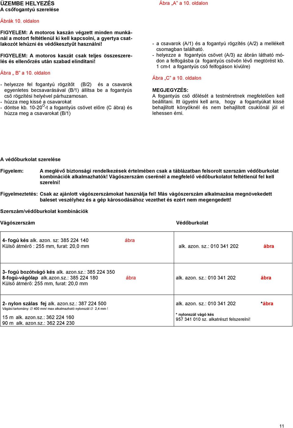 FIGYELEM: A motoros kaszát csak teljes összeszerelés és ellenőrzés után szabad elindítani! Ábra B a 10.