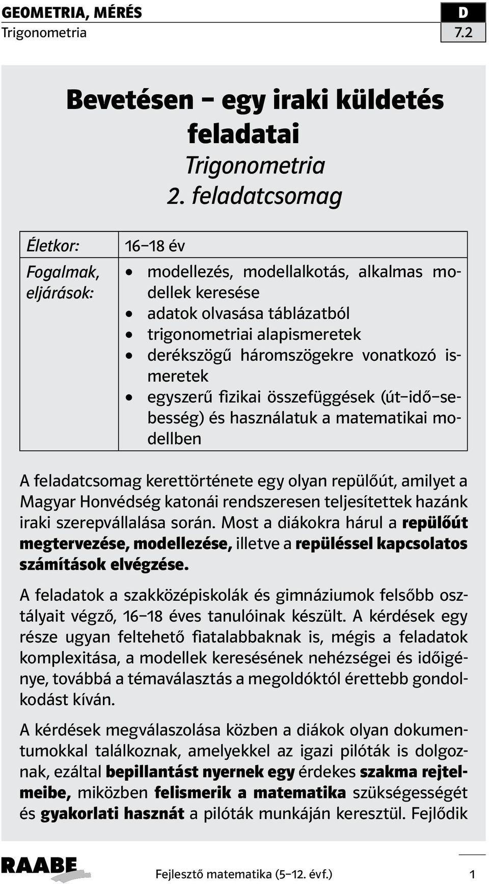 ismeretek egyszerű fizikai összefüggések (út idő sebesség) és használatuk a matematikai modellben A feladatcsomag kerettörténete egy olyan repülőút, amilyet a Magyar Honvédség katonái rendszeresen