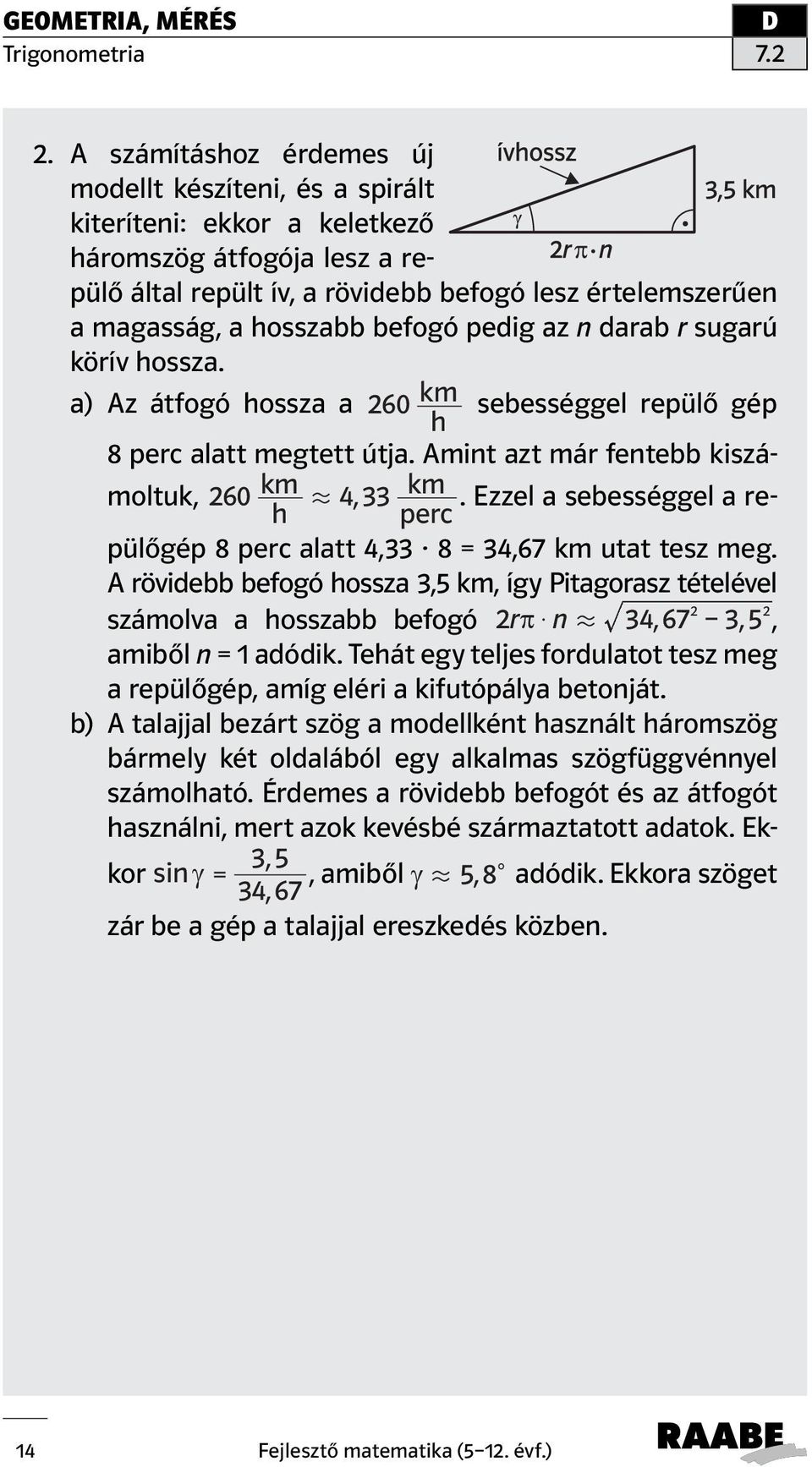 Ezzel a sebességgel a repülőgép 8 perc alatt 4,33 8 = 34,67 km utat tesz meg. h perc A rövidebb befogó hossza 3,5 km, így Pitagorasz tételével 2 2 számolva a hosszabb befogó 2 r $ n.