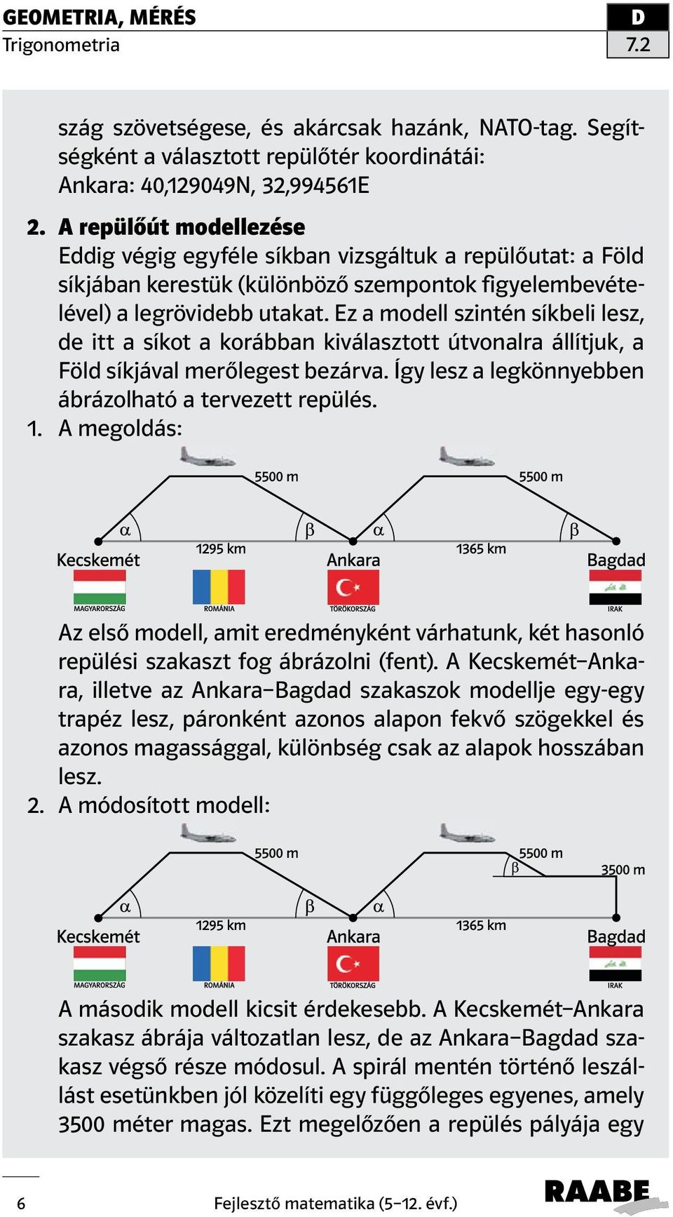 Ez a modell szintén síkbeli lesz, de itt a síkot a korábban kiválasztott útvonalra állítjuk, a Föld síkjával merőlegest bezárva. Így lesz a legkönnyebben ábrázolható a tervezett repülés. 1.