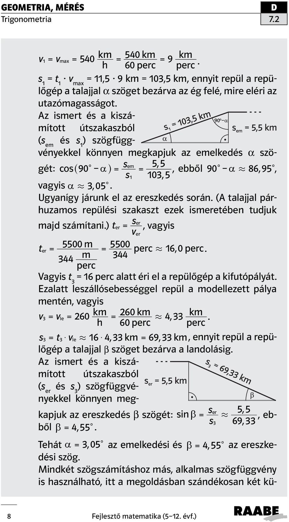 Ugyanígy járunk el az ereszkedés során. (A talajjal párhuzamos repülési szakaszt ezek ismeretében tudjuk majd számítani.) t ser er =, vagyis ver t 5500 m 5500 er = = perc. 16,0 perc.