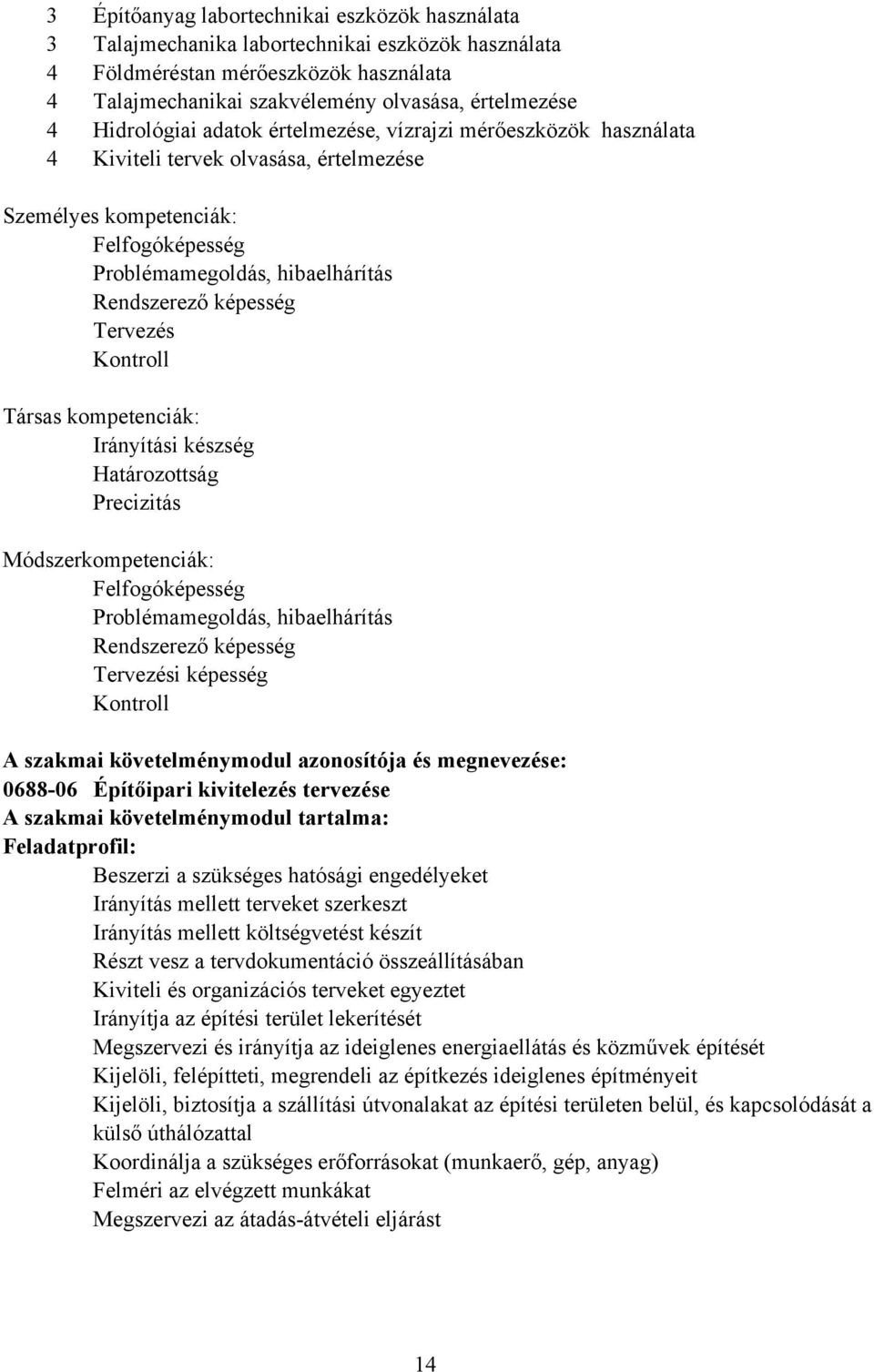 Tervezés Kontroll Társas kompetenciák: Irányítási készség Határozottság Precizitás Módszerkompetenciák: Felfogóképesség Problémamegoldás, hibaelhárítás Rendszerező képesség Tervezési képesség