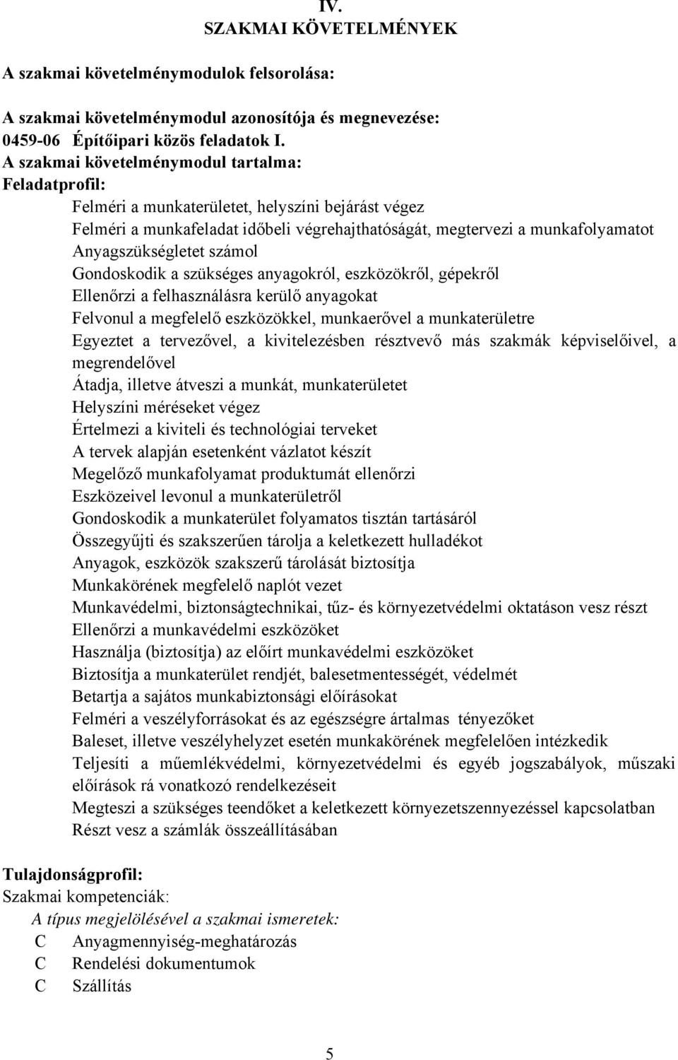 Anyagszükségletet számol Gondoskodik a szükséges anyagokról, eszközökről, gépekről Ellenőrzi a felhasználásra kerülő anyagokat Felvonul a megfelelő eszközökkel, munkaerővel a munkaterületre Egyeztet