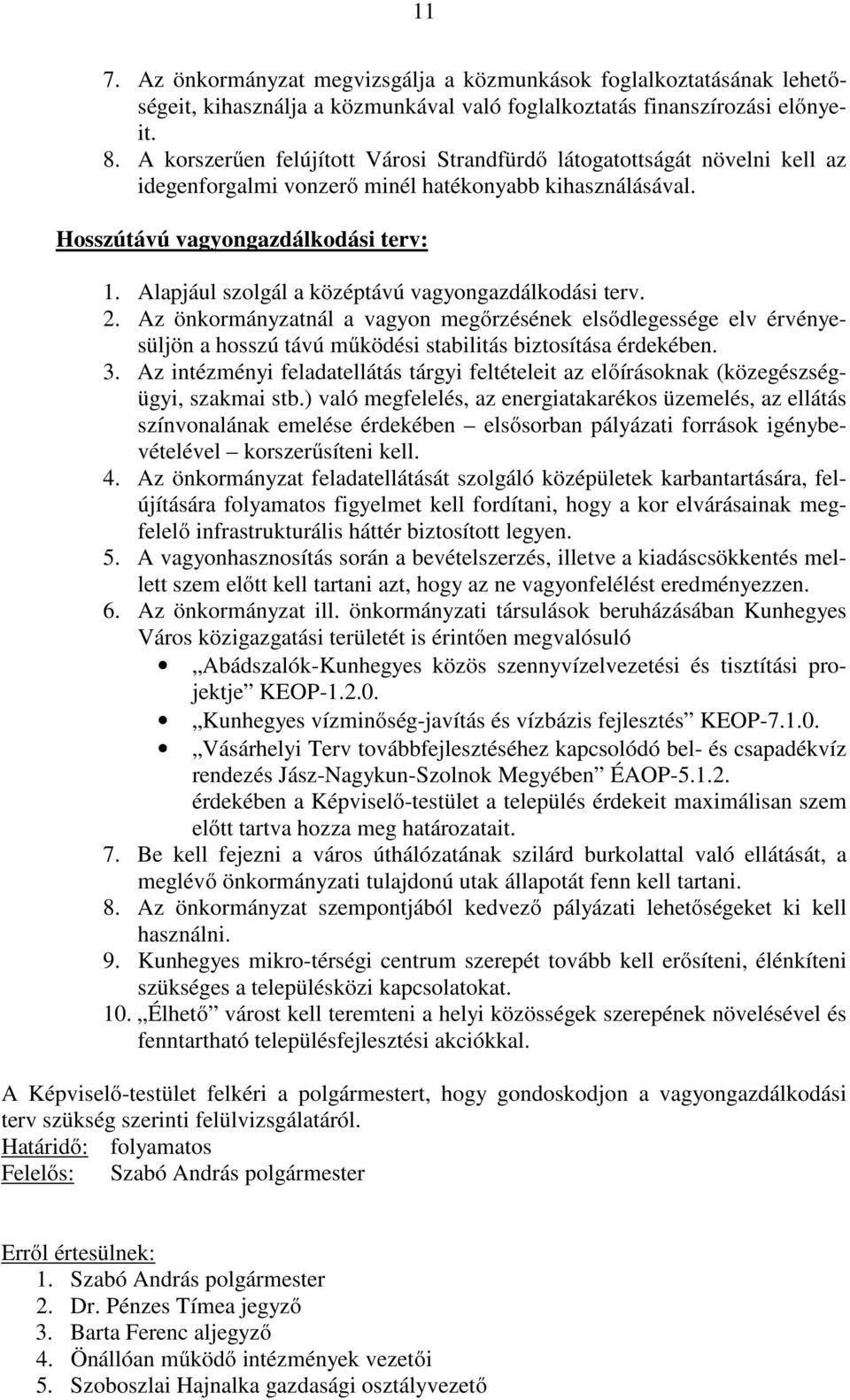 Alapjául szolgál a középtávú vagyongazdálkodási terv. 2. Az önkormányzatnál a vagyon megőrzésének elsődlegessége elv érvényesüljön a hosszú távú működési stabilitás biztosítása érdekében. 3.