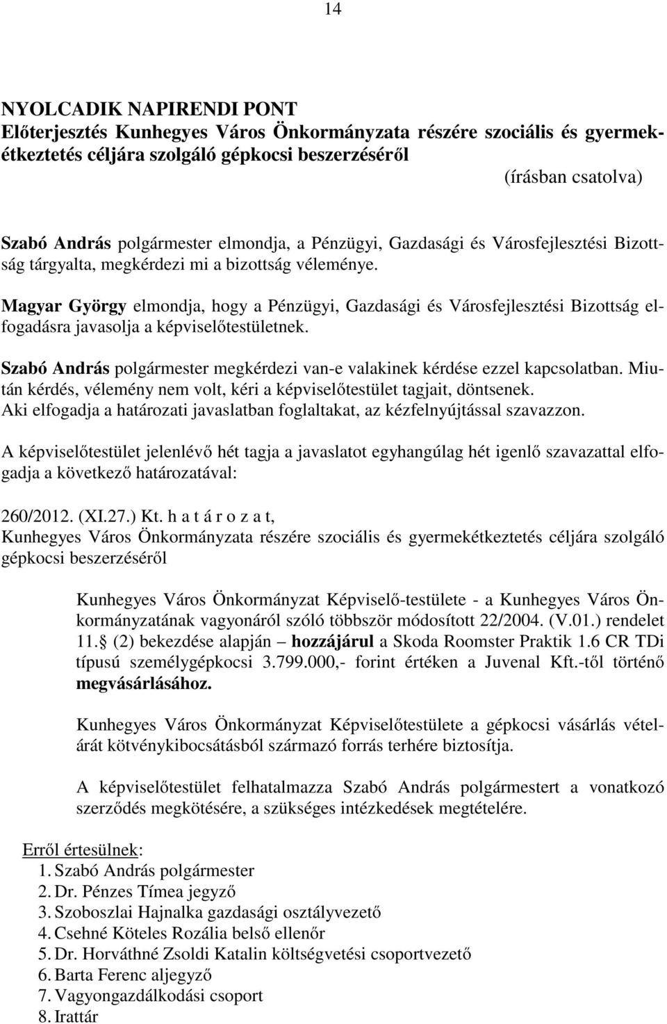 Magyar György elmondja, hogy a Pénzügyi, Gazdasági és Városfejlesztési Bizottság elfogadásra javasolja a képviselőtestületnek. 260/2012. (XI.27.) Kt.