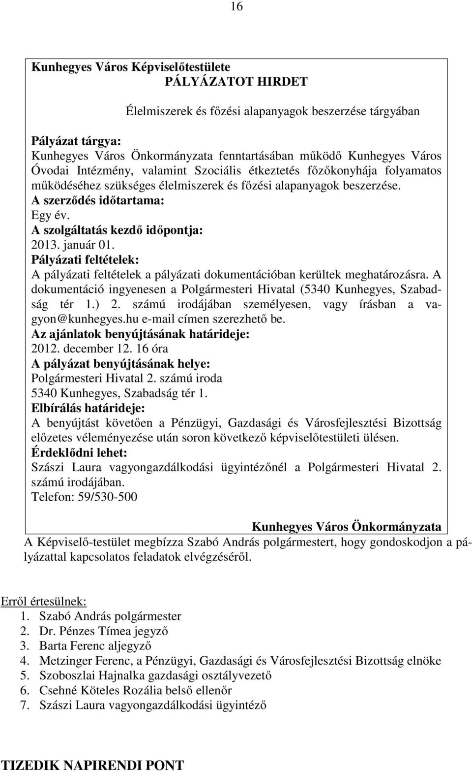 A szolgáltatás kezdő időpontja: 2013. január 01. Pályázati feltételek: A pályázati feltételek a pályázati dokumentációban kerültek meghatározásra.