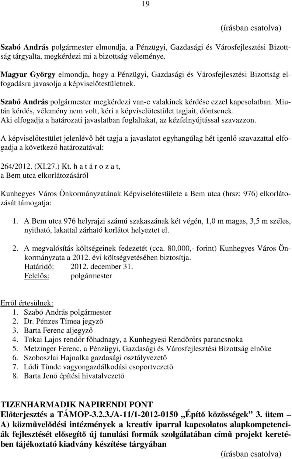 h a t á r o z a t, a Bem utca elkorlátozásáról Kunhegyes Város Önkormányzatának Képviselőtestülete a Bem utca (hrsz: 976) elkorlátozását támogatja: 1.