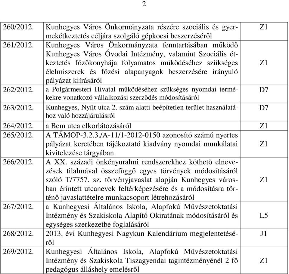 beszerzésére irányuló pályázat kiírásáról 262/2012. a Polgármesteri Hivatal működéséhez szükséges nyomdai termékekre D7 vonatkozó vállalkozási szerződés módosításáról 263/2012.