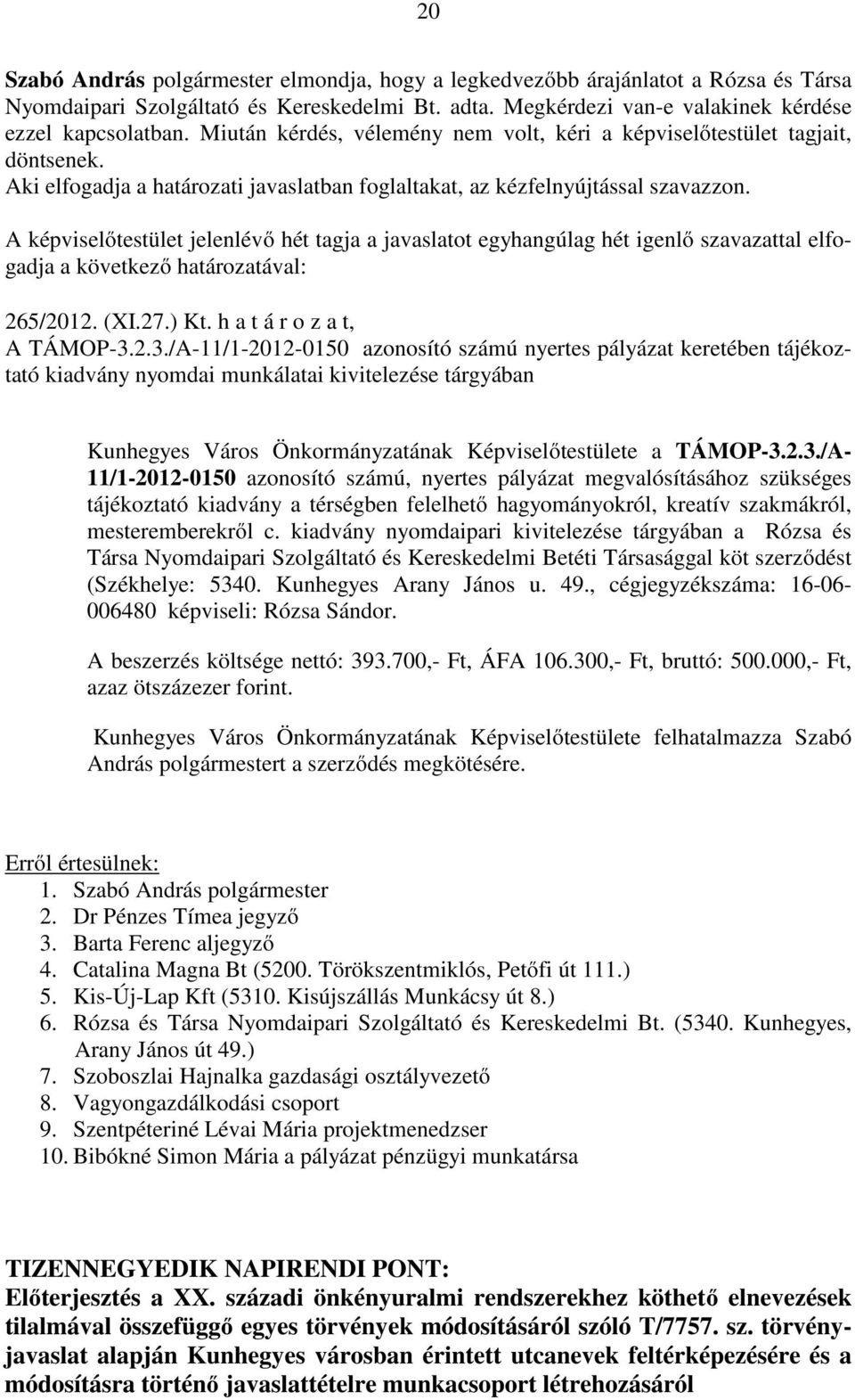 2.3./A-11/1-2012-0150 azonosító számú nyertes pályázat keretében tájékoztató kiadvány nyomdai munkálatai kivitelezése tárgyában Kunhegyes Város Önkormányzatának Képviselőtestülete a TÁMOP-3.2.3./A- 11/1-2012-0150 azonosító számú, nyertes pályázat megvalósításához szükséges tájékoztató kiadvány a térségben felelhető hagyományokról, kreatív szakmákról, mesteremberekről c.