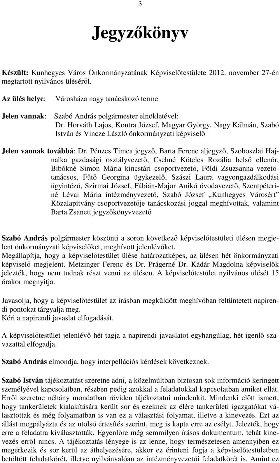 Horváth Lajos, Kontra József, Magyar György, Nagy Kálmán, Szabó István és Vincze László önkormányzati képviselő Jelen vannak továbbá: Dr.