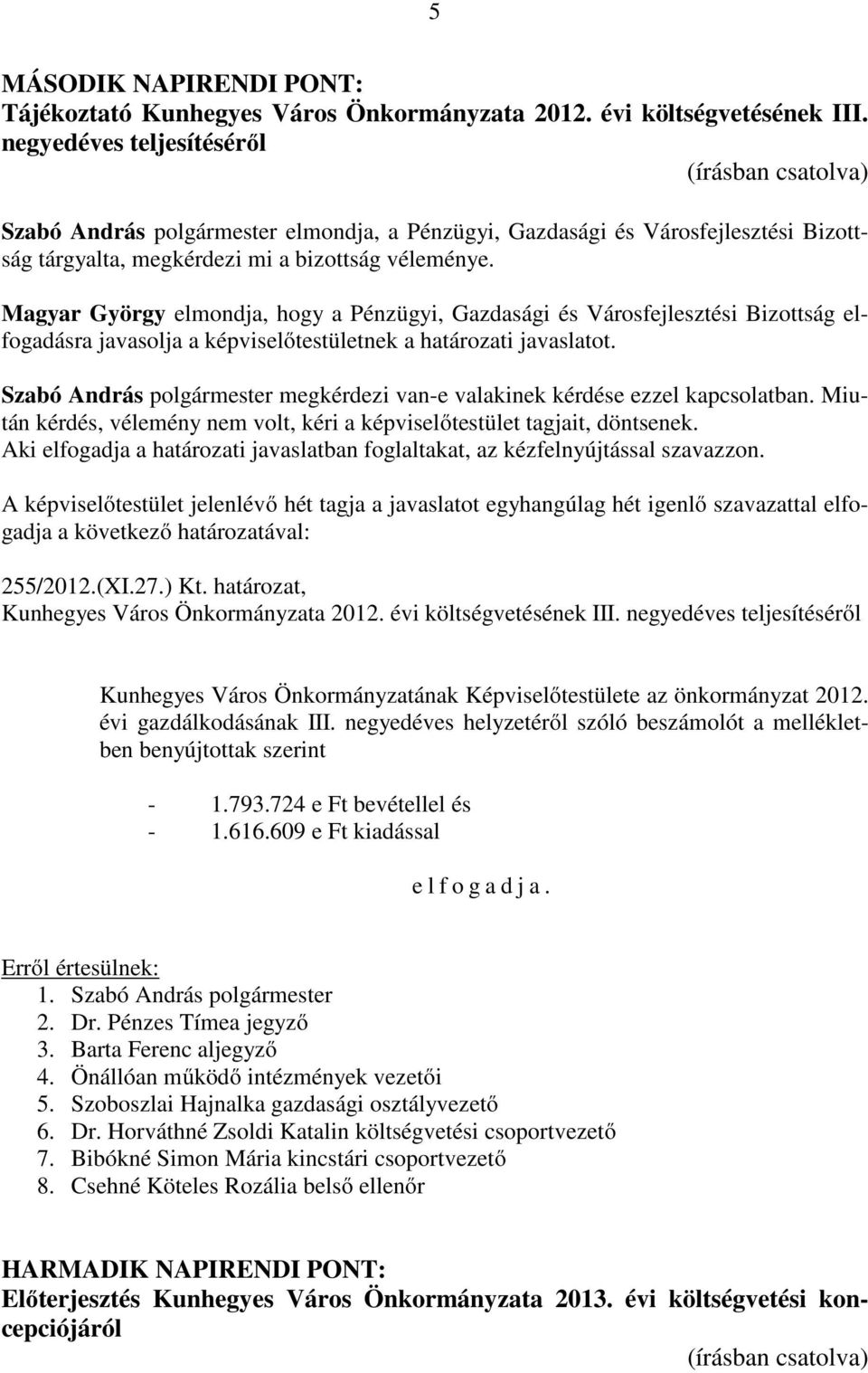 Magyar György elmondja, hogy a Pénzügyi, Gazdasági és Városfejlesztési Bizottság elfogadásra javasolja a képviselőtestületnek a határozati javaslatot. 255/2012.(XI.27.) Kt.