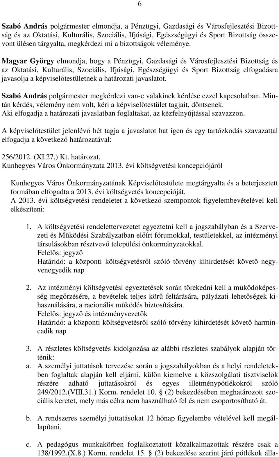 Magyar György elmondja, hogy a Pénzügyi, Gazdasági és Városfejlesztési Bizottság és az Oktatási, Kulturális, Szociális, Ifjúsági, Egészségügyi és Sport Bizottság elfogadásra javasolja a