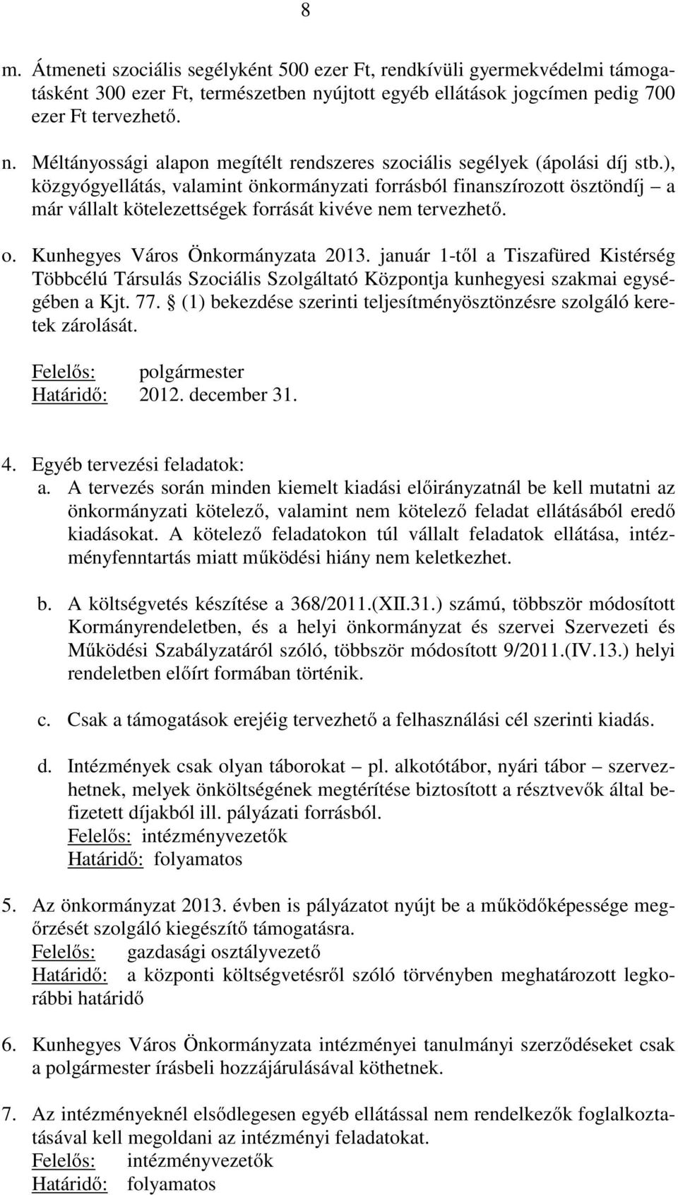 január 1-től a Tiszafüred Kistérség Többcélú Társulás Szociális Szolgáltató Központja kunhegyesi szakmai egységében a Kjt. 77.