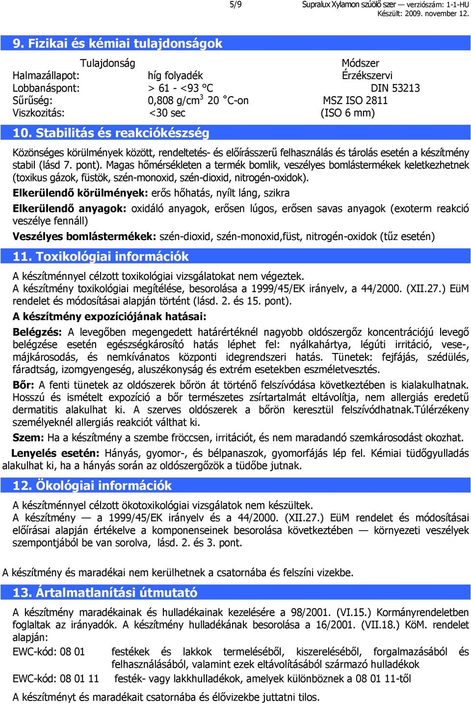 mm) 10. Stabilitás és reakciókészség Közönséges körülmények között, rendeltetés- és előírásszerű felhasználás és tárolás esetén a készítmény stabil (lásd 7. pont).