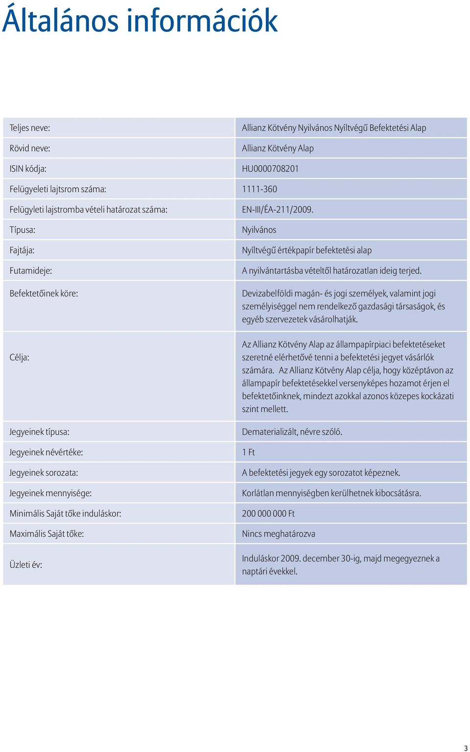 induláskor: Maximális Saját tõke: Üzleti év: EN-III/ÉA-211/2009. Nyilvános Nyíltvégû értékpapír befektetési alap A nyilvántartásba vételtõl határozatlan ideig terjed.