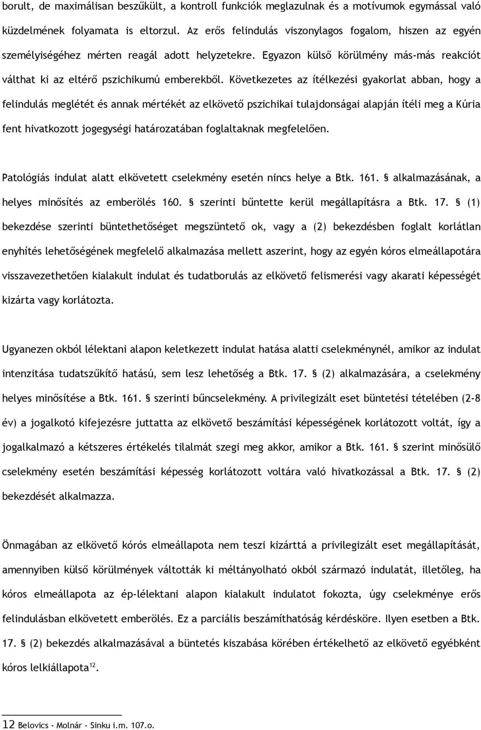 Következetes az ítélkezési gyakorlat abban, hogy a felindulás meglétét és annak mértékét az elkövető pszichikai tulajdonságai alapján ítéli meg a Kúria fent hivatkozott jogegységi határozatában