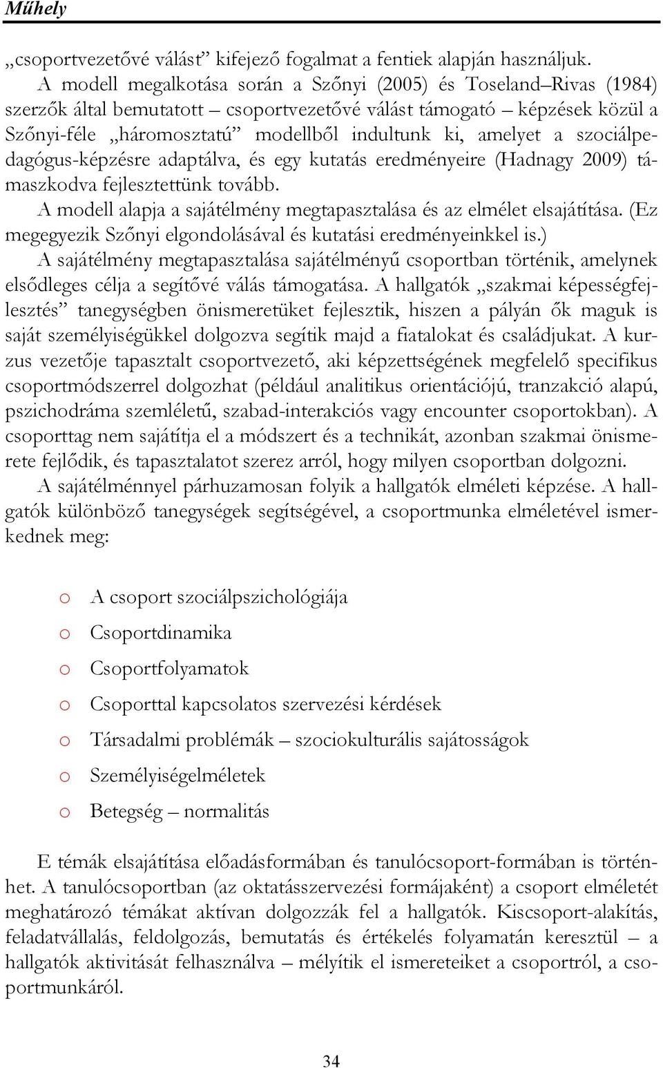 a szociálpedagógus-képzésre adaptálva, és egy kutatás eredményeire (Hadnagy 2009) támaszkodva fejlesztettünk tovább. A modell alapja a sajátélmény megtapasztalása és az elmélet elsajátítása.